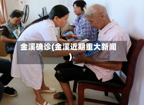 金溪确诊(金溪近期重大新闻)-第3张图片