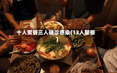 十人聚餐三人确诊感染(13人聚餐)