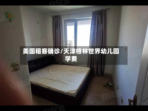 美国租客确诊/天津格林世界幼儿园学费-第2张图片
