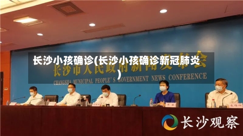 长沙小孩确诊(长沙小孩确诊新冠肺炎)