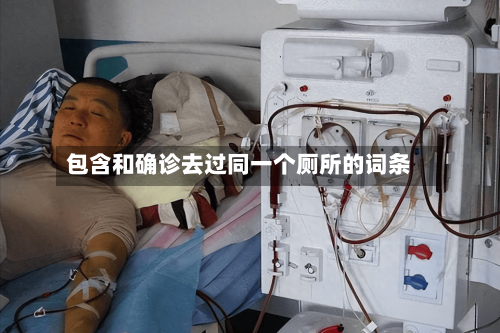 包含和确诊去过同一个厕所的词条