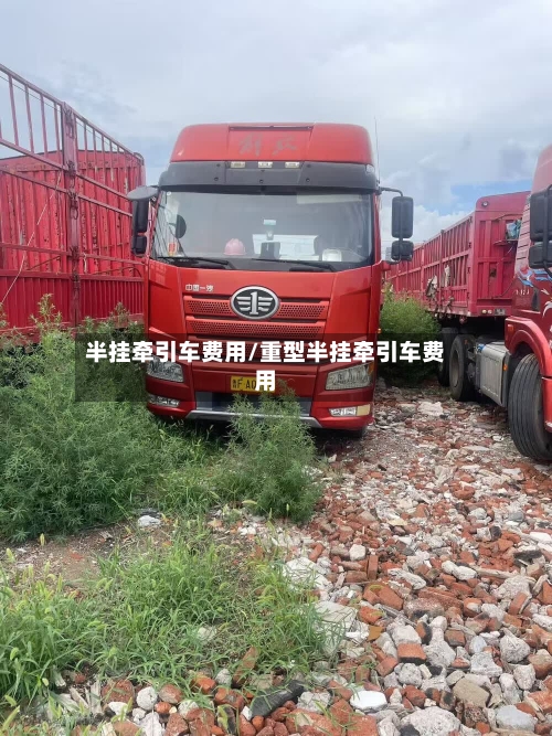 半挂牵引车费用/重型半挂牵引车费用-第2张图片