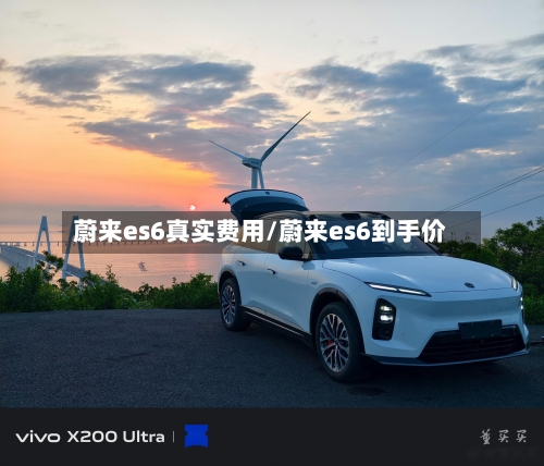 蔚来es6真实费用/蔚来es6到手价