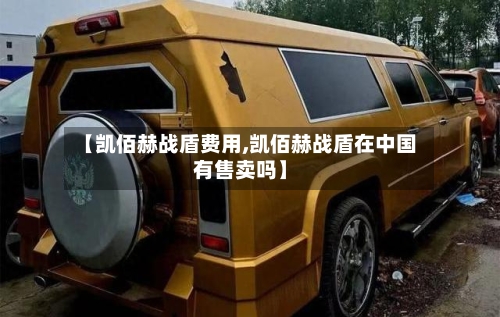 【凯佰赫战盾费用,凯佰赫战盾在中国有售卖吗】