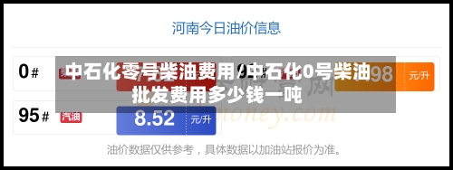 中石化零号柴油费用/中石化0号柴油批发费用多少钱一吨-第2张图片