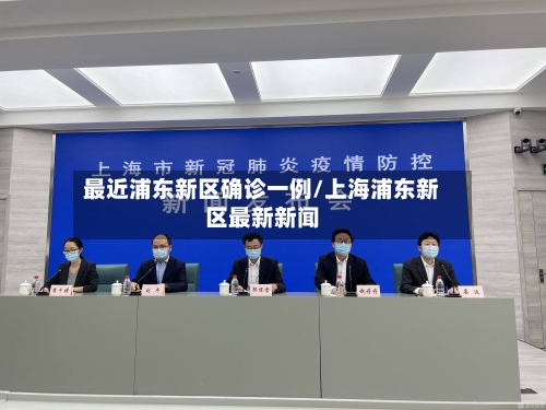 最近浦东新区确诊一例/上海浦东新区最新新闻-第2张图片