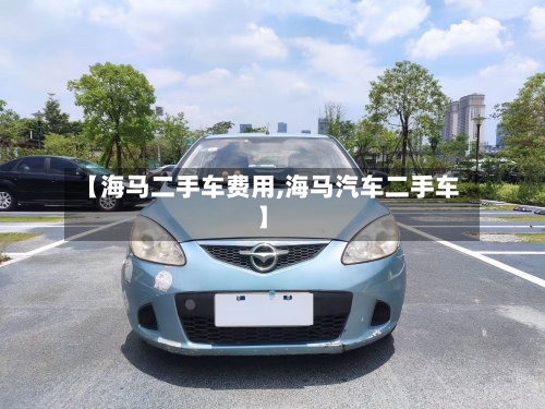 【海马二手车费用,海马汽车二手车】