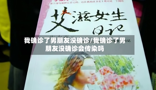 我确诊了男朋友没确诊/我确诊了男朋友没确诊会传染吗