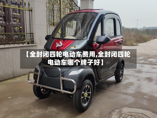 【全封闭四轮电动车费用,全封闭四轮电动车哪个牌子好】-第2张图片