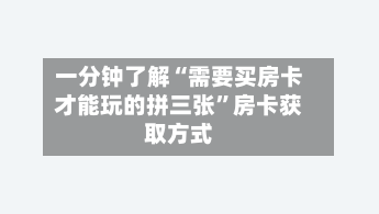 一分钟了解“需要买房卡才能玩的拼三张”房卡获取方式-第3张图片