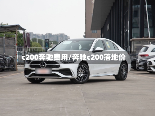 c200奔驰费用/奔驰c200落地价