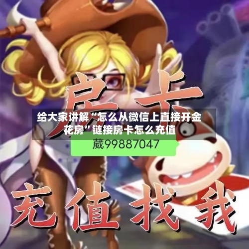 给大家讲解“怎么从微信上直接开金花房”链接房卡怎么充值