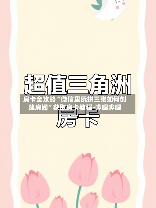 房卡全攻略“微信里玩拼三张如何创建房间”获取房卡教程-哔哩哔哩-第2张图片