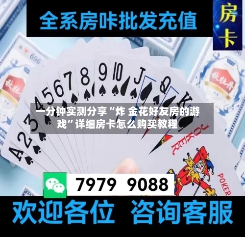 一分钟实测分享“炸 金花好友房的游戏	”详细房卡怎么购买教程-第2张图片