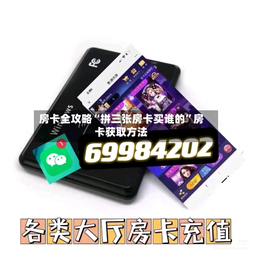 房卡全攻略“拼三张房卡买谁的”房卡获取方法