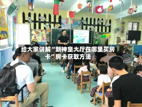给大家讲解“新神皇大厅在哪里买房卡”房卡获取方法-第2张图片