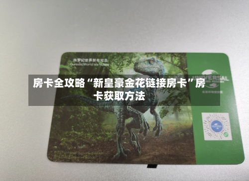 房卡全攻略“新皇豪金花链接房卡	”房卡获取方法-第3张图片