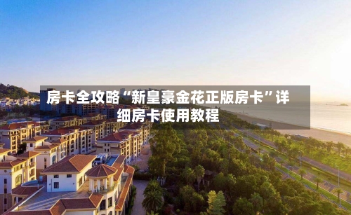 房卡全攻略“新皇豪金花正版房卡”详细房卡使用教程-第3张图片