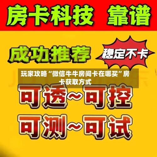 玩家攻略“微信牛牛房间卡在哪买”房卡获取方式-第2张图片