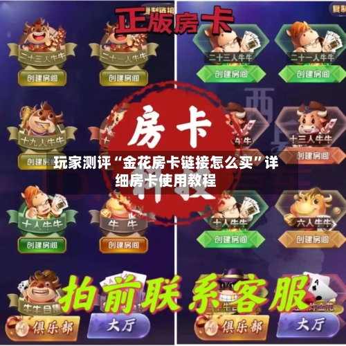 玩家测评“金花房卡链接怎么买”详细房卡使用教程-第2张图片
