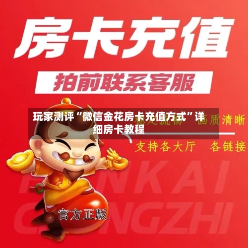 玩家测评“微信金花房卡充值方式	”详细房卡教程-第3张图片