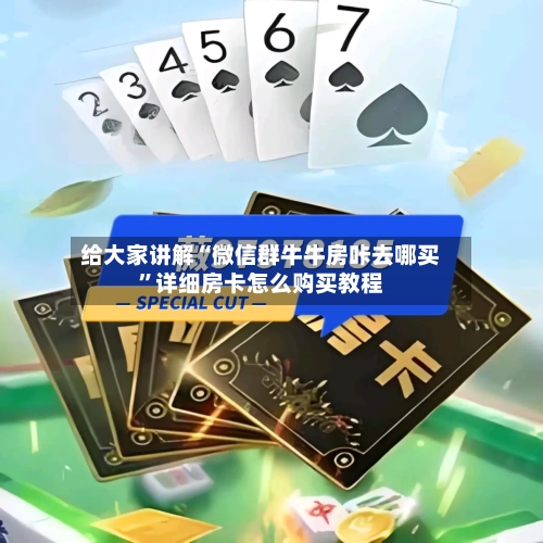 给大家讲解“微信群牛牛房咔去哪买”详细房卡怎么购买教程-第2张图片