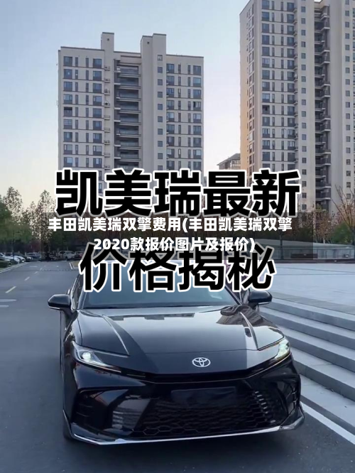 丰田凯美瑞双擎费用(丰田凯美瑞双擎2020款报价图片及报价)