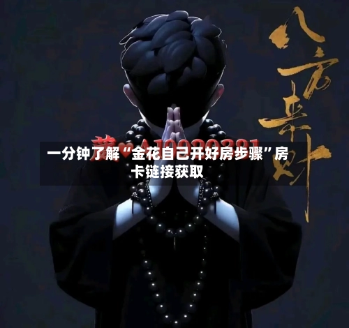 一分钟了解“金花自己开好房步骤”房卡链接获取-第3张图片