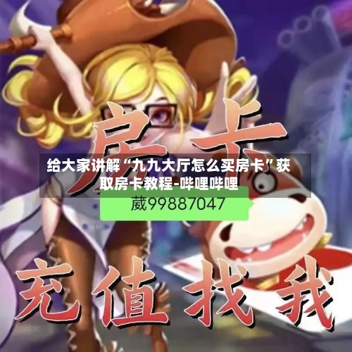 给大家讲解“九九大厅怎么买房卡”获取房卡教程-哔哩哔哩-第2张图片