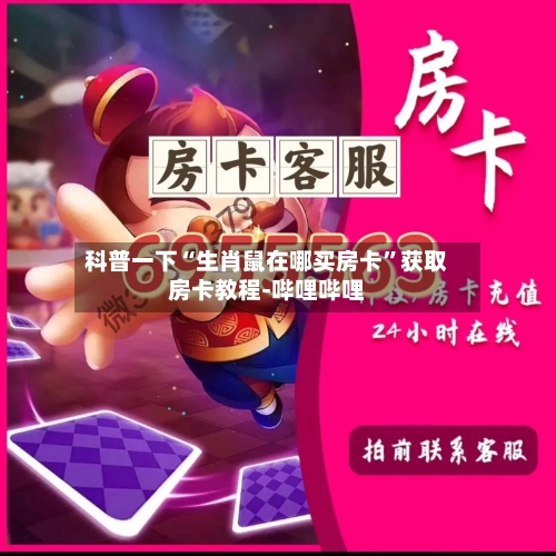 科普一下“生肖鼠在哪买房卡	”获取房卡教程-哔哩哔哩-第2张图片