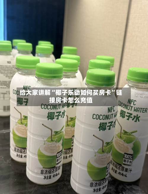 给大家讲解“椰子乐动如何买房卡”链接房卡怎么充值-第2张图片
