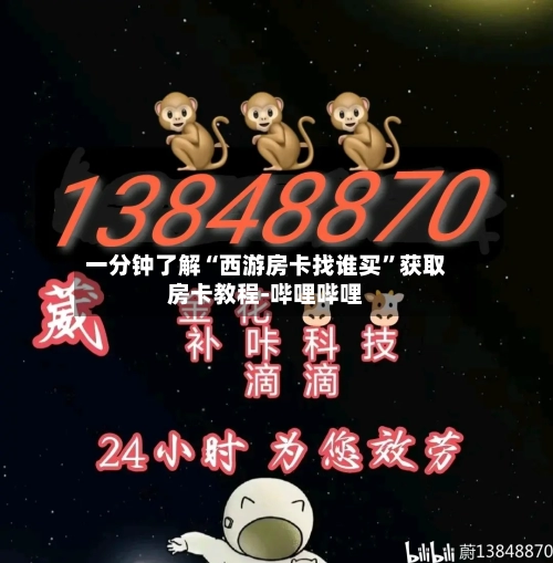 一分钟了解“西游房卡找谁买	”获取房卡教程-哔哩哔哩-第2张图片