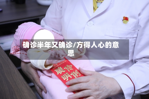 确诊半年又确诊/方得人心的意思-第3张图片
