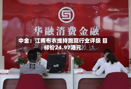 中金：江南布衣维持跑赢行业评级 目标价24.97港元-第2张图片