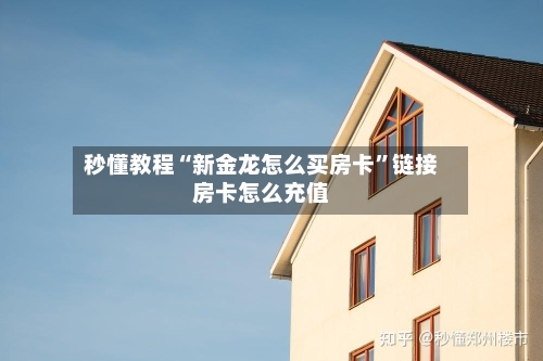 秒懂教程“新金龙怎么买房卡”链接房卡怎么充值-第3张图片