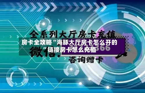 房卡全攻略“海豚大厅房卡怎么开的”链接房卡怎么充值-第2张图片
