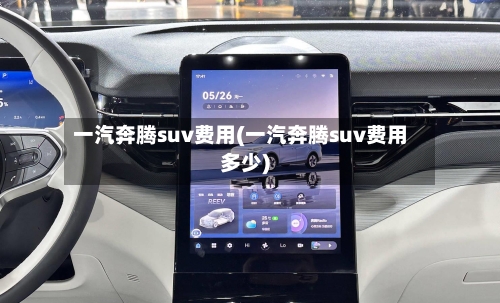 一汽奔腾suv费用(一汽奔腾suv费用多少)-第2张图片