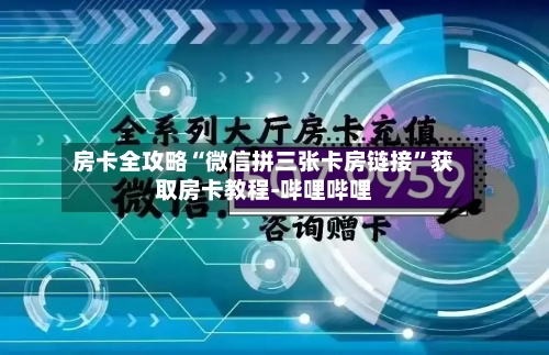 房卡全攻略“微信拼三张卡房链接”获取房卡教程-哔哩哔哩-第2张图片