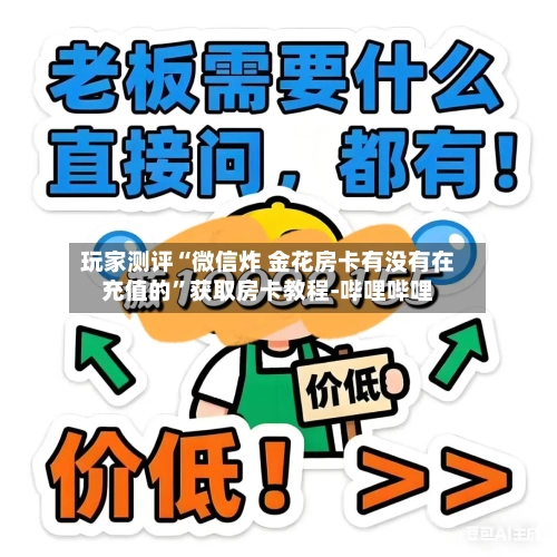 玩家测评“微信炸 金花房卡有没有在充值的	”获取房卡教程-哔哩哔哩-第2张图片