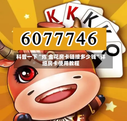 科普一下“炸 金花房卡链接多少钱”详细房卡使用教程-第2张图片