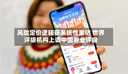 风险定价逻辑获系统性重估 世界评级机构上调中国券业评级-第2张图片