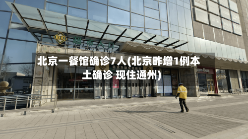 北京一餐馆确诊7人(北京昨增1例本土确诊 现住通州)-第2张图片