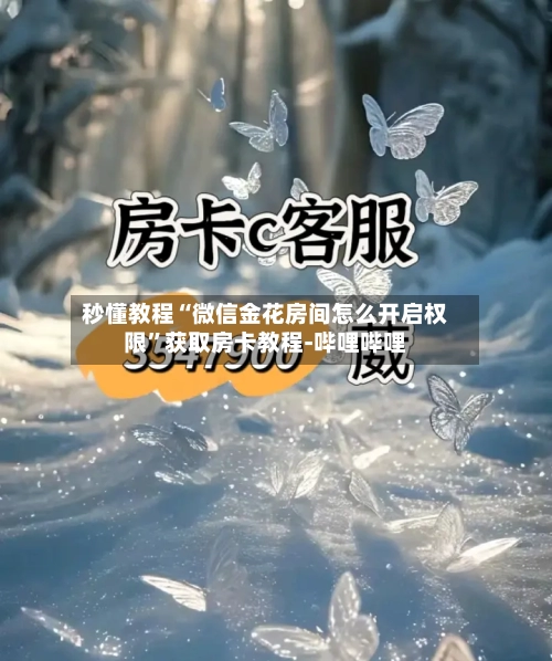 秒懂教程“微信金花房间怎么开启权限	”获取房卡教程-哔哩哔哩-第2张图片