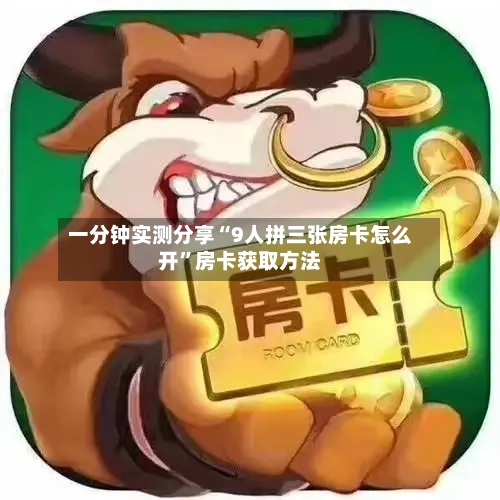 一分钟实测分享“9人拼三张房卡怎么开	”房卡获取方法-第2张图片