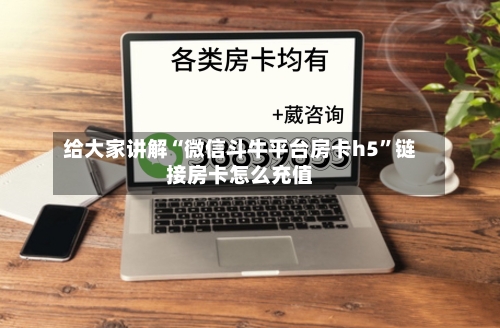 给大家讲解“微信斗牛平台房卡h5”链接房卡怎么充值