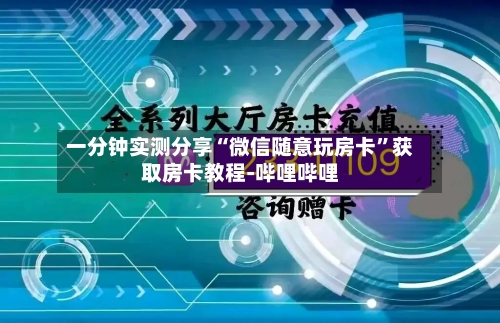 一分钟实测分享“微信随意玩房卡	”获取房卡教程-哔哩哔哩-第2张图片