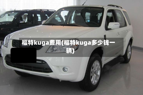 福特kuga费用(福特kuga多少钱一辆)-第2张图片