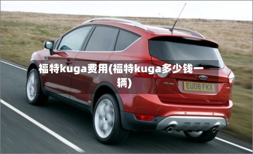 福特kuga费用(福特kuga多少钱一辆)-第3张图片