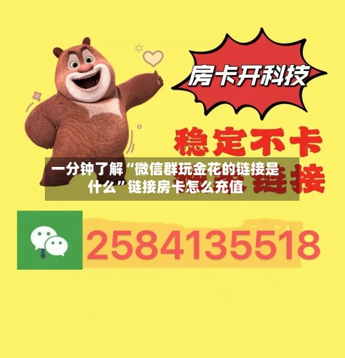 一分钟了解“微信群玩金花的链接是什么”链接房卡怎么充值-第2张图片