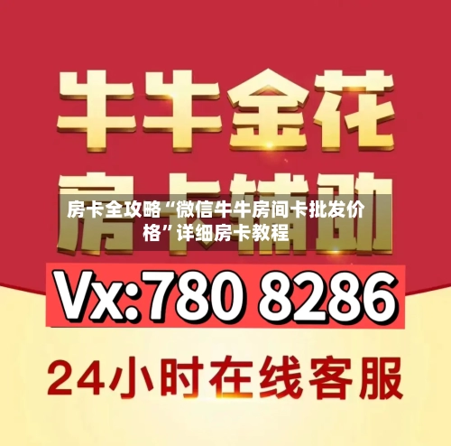 房卡全攻略“微信牛牛房间卡批发价格”详细房卡教程-第2张图片